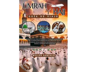Umrah y Hajj Guía de viaje 2026: Guía esencial para el peregrino primerizo: requisitos de visa, planificación presupuestaria, rituales, salud y ... Meca y Medina y consejos prácticos para 2026