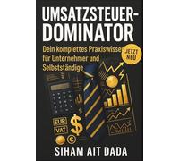 Umsatzsteuer-Dominator: Dein visuelles Praxis-Handbuch für Unternehmer: Die clevere Strategie, mit der du das Steuer-Spiel endlich gewinnst - einfach, legal & stressfrei