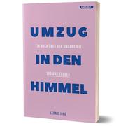 Umzug in den Himmel: Ein Buch über den Umgang mit Tod und Trauer von Leonie Jung