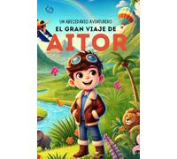 Un Abecedario Aventurero: El Gran Viaje de Aitor.: uento infantil educativo personalizado para aprender el abecedario de la A a la Z con actividades, ... para niños de 2 a 5 años y primeros lectores