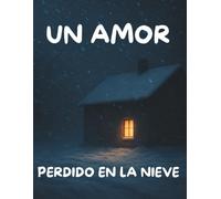 UN AMOR PERDIDO EN LA NIEVE: RELATO ROMÁNTICO BREVE SOBRE AMOR, TIEMPO Y RECUERDOS.