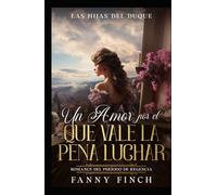 Un Amor Por El Que Vale La Pena Luchar: Romance Del Periodo Regencia (Las Hijas del Duque)