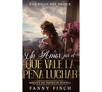 Un Amor Por El Que Vale La Pena Luchar: Romance Del Periodo Regencia (Las Hijas del Duque -Temporada 2-)