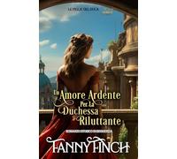 Un Amore Ardente Per La Duchessa Riluttante: Romanzo Storico Di Reggenza (Le Figlie del Duca - Stagione 1-)