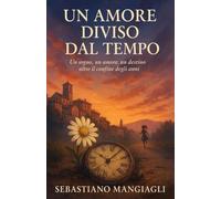 UN AMORE DIVISO DAL TEMPO: Un sogno, un amore, un destino oltre il confine degli anni