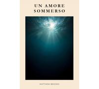 Un Amore Sommerso: Un romanzo di seconda occasione: un segreto, un paese sul mare, un amore mai finito e col coraggio di amare dopo la verità.