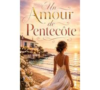 Un Amour de Pentecôte: Une romance contemporaine seconde chance au bord de la mer, entre amour retrouvé, secrets de famille, premier amour, deuil, pardon, reconstruction et nouveau départ.