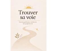 Un an pour changer de vie: Carnet guidé pour trouver ta voie et passer à l’action