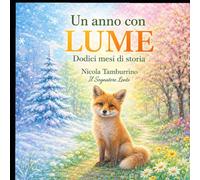 Un anno con Lume - dodici mesi di storia: Mese dopo mese, nel bosco con Lume