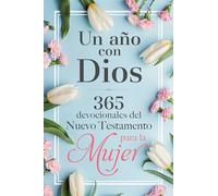 Un año con Dios: 365 devocionales del nuevo testamento para la mujer / A Year with God: 365 New Testament Devotionals for Women: 365 devocionales para la mujer / 365 Devotions for Women