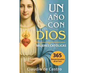 Un año con Dios: 365 devocionales diarios para mujeres catolicas /: A Year with God. A Devotional for Catholic Women book in spanish (COLECCIÓN DEVOCIONARIOS CATÓLICOS)