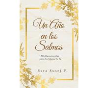 Un año en los Salmos: 365 días de consuelo, fe y esperanza en la presencia de Dios. Lecturas que sanan el alma y despiertan la fe, día tras día.