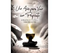 Un año para vivir con propósito: 12 Relatos, 12 Prácticas, 1 Vida con sentido.