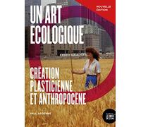 Un art écologique: Création plasticienne et anthropocène - nouvelle édition