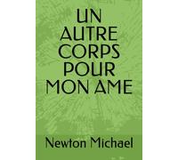 UN AUTRE CORPS POUR MON AME: Souvenirs de voyage dans l'au-delà