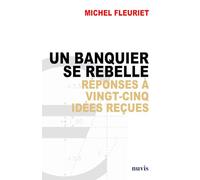 Un banquier se rebelle réponses à 25 idées reçues: Réponses à vingt-cinq idées reçues sur la banque