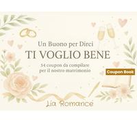 Un Buono per Dirci Ti Voglio Bene - 54 Coupon da Compilare per il Nostro Matrimonio: Frasi, auguri e promesse da parte degli invitati, Un libro da ... per il giorno più bello (Coupon Books)