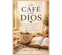 UN CAFÉ CON DIOS: 120 verdades para reconfortar tu alma, renovar tu fe y encontrarte con Dios en tus mañanas tranquilas - Una taza a la vez