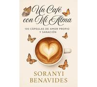 Un café con mi alma: 100 cápsulas de amor propio y sanación