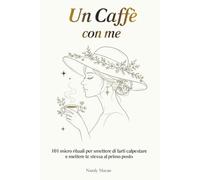 Un Caffè con me: 101 micro rituali per smettere di farti calpestare e mettere te stessa al primo posto