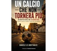 Un calcio che non tornerà più: Storie di calcio di strada e sogni nati sull’asfalto