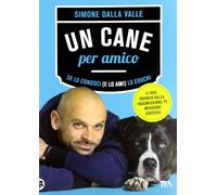 Un cane per amico. Se lo conosci (e lo ami) lo educhi