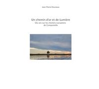 Un chemin d'or et de Lumière: Dix années sur les chemins européens de Compostelle