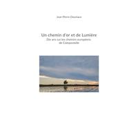 Un chemin d'or et de Lumière: Dix années sur les chemins européens de Compostelle