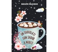 Un chocolate con sabor a nubes: Novela de romance y misterio. Una historia de segundas oportunidades, donde pasión e intriga se entrelazan entre ... distintas que te robarán el corazón.)