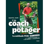 Un coach pour mon potager - La méthode PEBI 100% naturelle qui fait gagner du temps pour plus de récoltes et plus d'autonomie: Ma méthode PEBI 100% ... du temps, pour + de récoltes et + d'autonomie