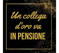 Un Collega d'oro va in Pensione: Per un collega eccezionale: accompagnate il suo pensionamento con questo straordinario libro degli ospiti. Questo ... perfetta per immortalare i suoi successi.