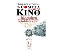 Un cometa llamado Kino: Del retrato del cometa "Eusebio Francisco Kino", descrito por la musa Urania, sor Juana Inés de la Cruz