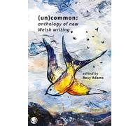 (un)common : anthology of new Welsh writing