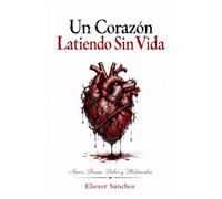 Un corazón latiendo Sin vida: Amor, poesía, dolor y melancolía