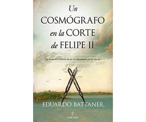 Un Cosmografo En La Corte de Felipe II (Novela Histórica)