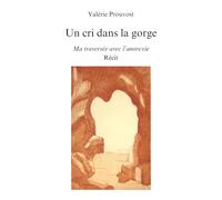 Un cri dans la gorge: Ma traversée avec l'anorexie