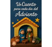 Un Cuento para cada día del Adviento: 24 cuentos breves ilustrados a todo color para vivir el adviento y descubrir el verdadero sentido de la navidad.