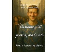 Un cuento y 50 poesias para la vida: Poesia, literatura y ciencia (Pensando en todo)