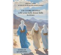 Un cuore nuovo: sulle orme delle donne della Bibbia: guida di Quaresima (Cammini di Quaresima)