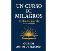 Un Curso de Milagros: El libro que te ayuda a entenderlo (Colección Sabiduría Antigua para la Vida Real)