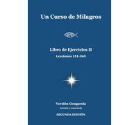 Un Curso de Milagros - Libro de Ejercicios II (Lecciones 151-365): Versión Gongarola (SEGUNDA EDICIÓN). Anotada y Comentada. (Un Curso de Milagros - Versión Gongarola)