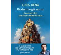 Un destino già scritto. Storie di libri che hanno sfidato l'oblio (Varia)