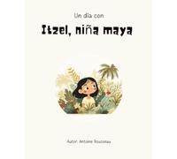 Un día con Itzel, niña maya: Explorando el corazón de la civilización maya
