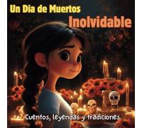Un Día de Muertos Inolvidable. Cuentos infantiles en español: Aprende sobre esta bella tradición mexicana, acompaña a Maria a celebrar el Dia de Muertos: Cuentos, leyendas y tradiciones