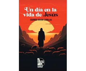 Un día en la vida de Jesús: Reflexiones espirituales sobre el despertar de la conciencia, la fe y el dominio del pensamiento a la luz de las enseñanzas de Jesús