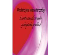 Un diario para reconectar contigo: Escribe con el corazón y despierta gratitud