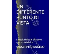 UN DIFFERENTE PUNTO DI VISTA: La realtà fisica in un nuovo approccio teorico