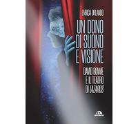 Un dono di suono e visione. David Bowie e il teatro di Lazarus (Musica)