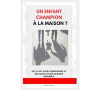 Un enfant champion à la maison ?: Des clefs pour comprendre et des outils pour grandir ensemble