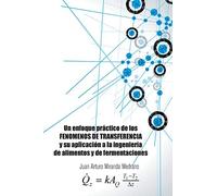 Un enfoque práctico de los FENOMENOS DE TRANSFERENCIA y su aplicación a la ingeniería de alimentos y de fermentaciones.